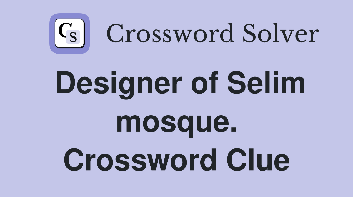 Designer of Selim mosque. Crossword Clue