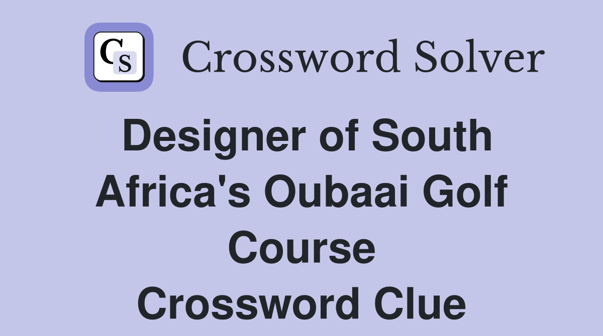 Designer of South Africa's Oubaai Golf Course Crossword Clue
