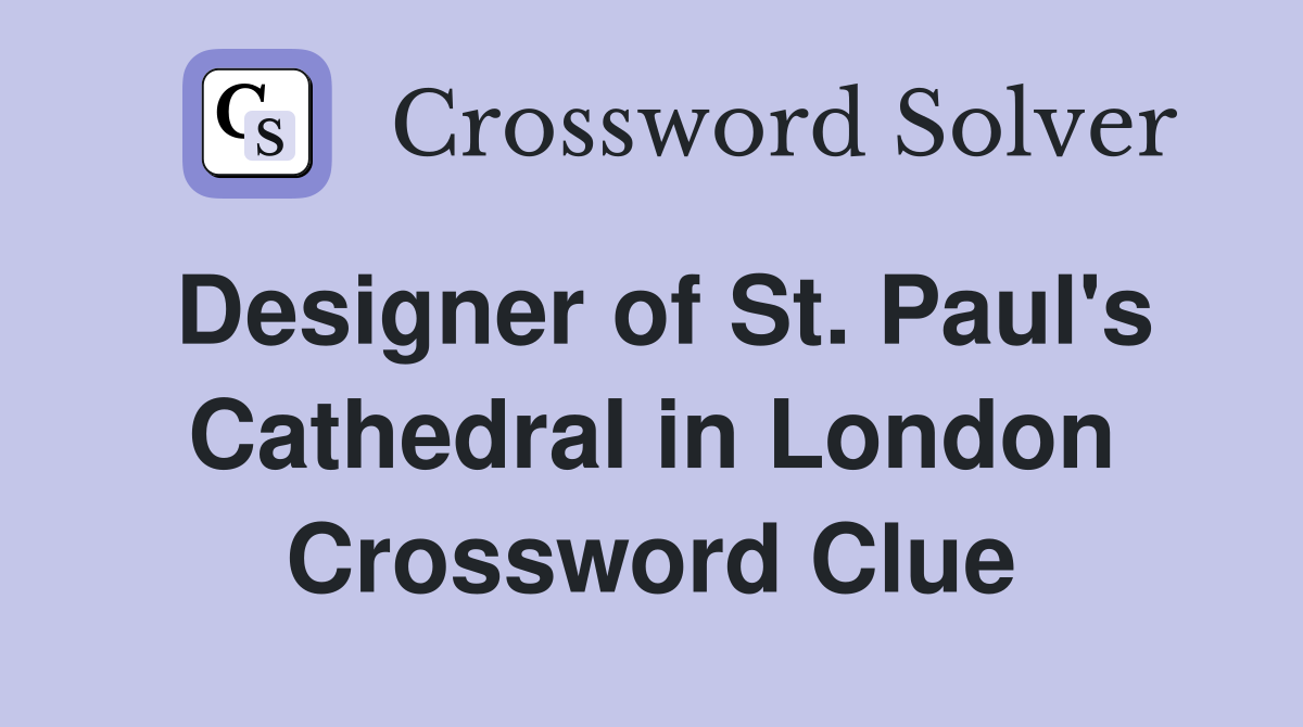 Designer of St. Paul's Cathedral in London Crossword Clue