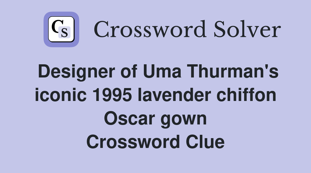 Designer of Uma Thurman's iconic 1995 lavender chiffon Oscar gown Crossword Clue