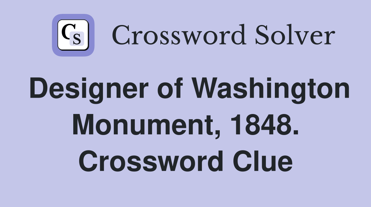 Designer of Washington Monument, 1848. Crossword Clue