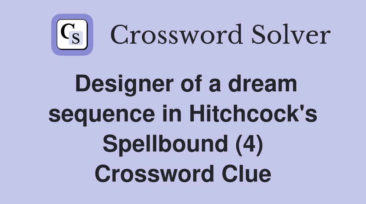 Designer of a dream sequence in Hitchcock's Spellbound (4) Crossword Clue