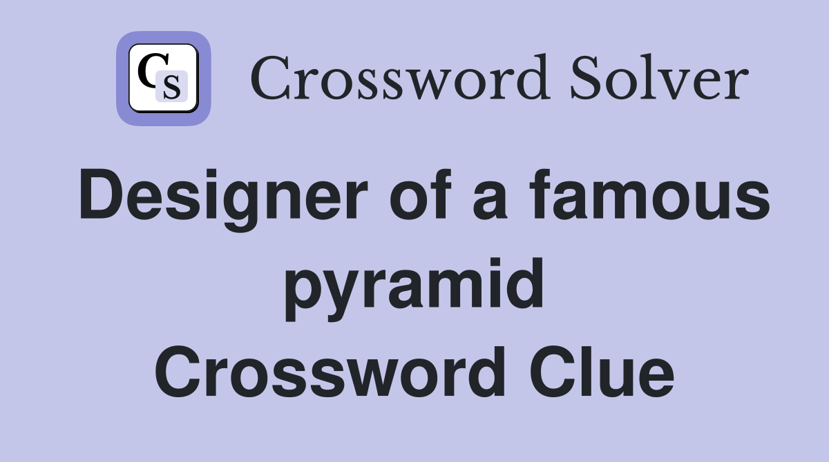 Designer of a famous pyramid Crossword Clue