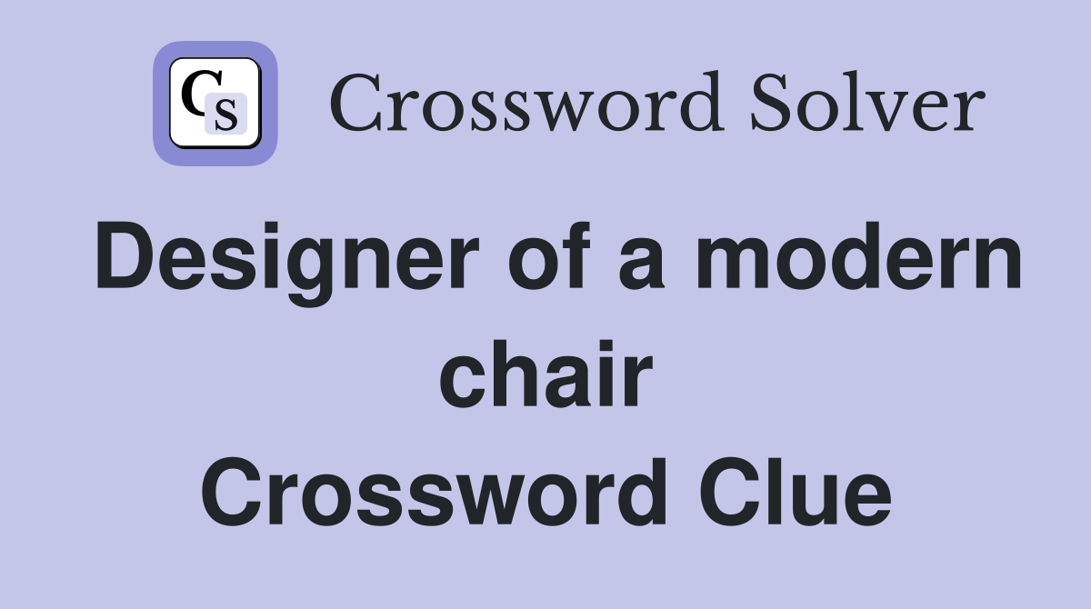 Designer of a modern chair Crossword Clue