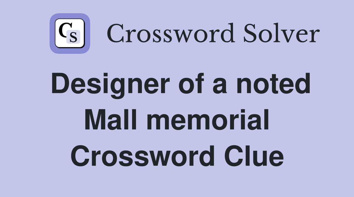 Designer of a noted Mall memorial Crossword Clue