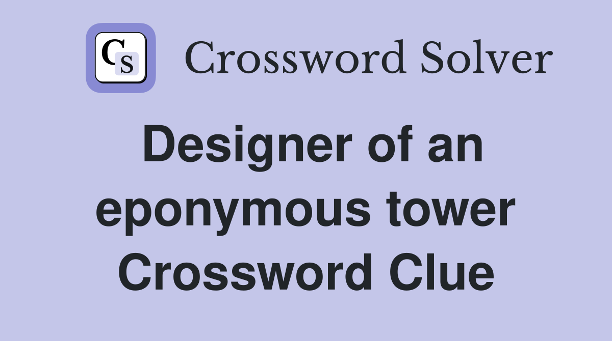 Designer of an eponymous tower Crossword Clue