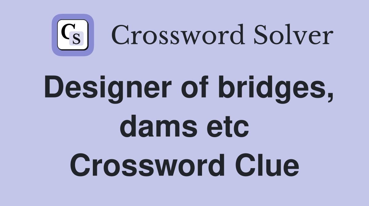 Designer of bridges, dams etc Crossword Clue