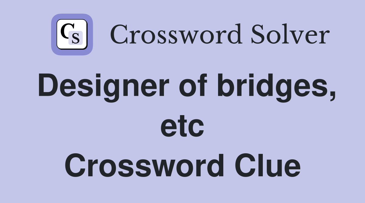 Designer of bridges, etc Crossword Clue