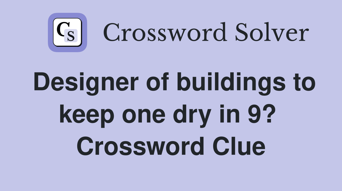 Designer of buildings to keep one dry in 9?  Crossword Clue