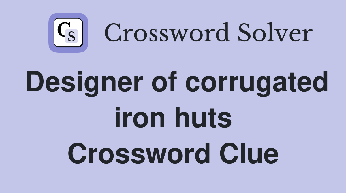 Designer of corrugated iron huts Crossword Clue