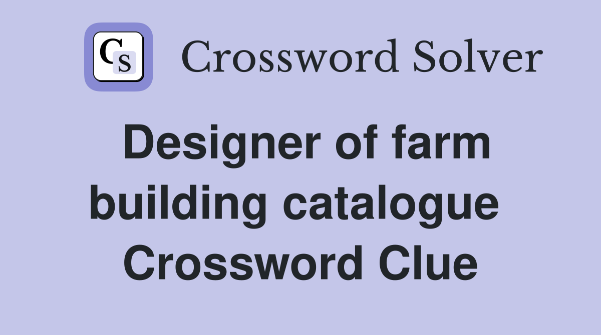 Designer of farm building catalogue  Crossword Clue