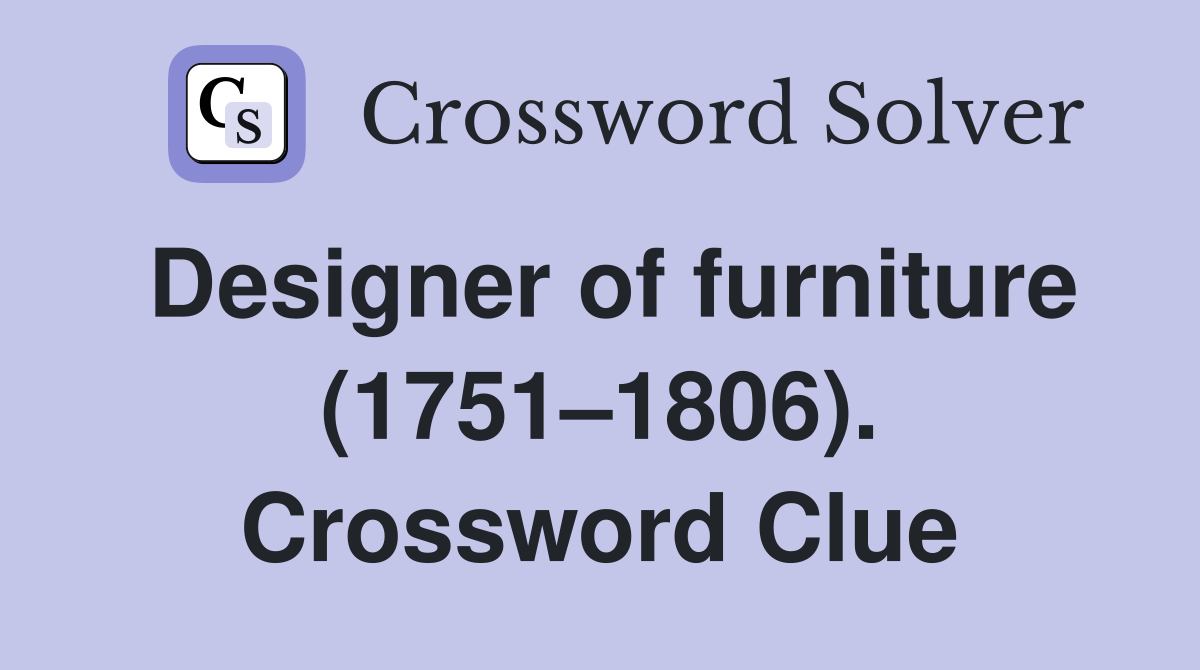 Designer of furniture (1751–1806). Crossword Clue