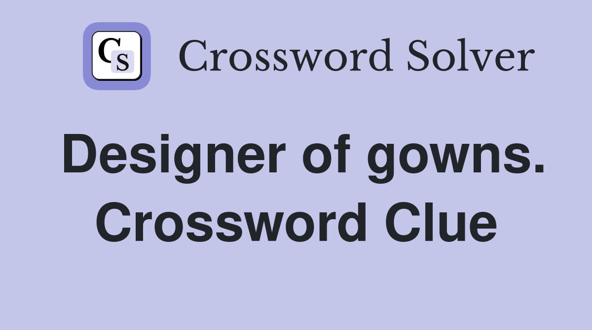 Designer of gowns. Crossword Clue