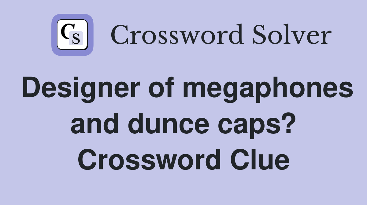Designer of megaphones and dunce caps? Crossword Clue