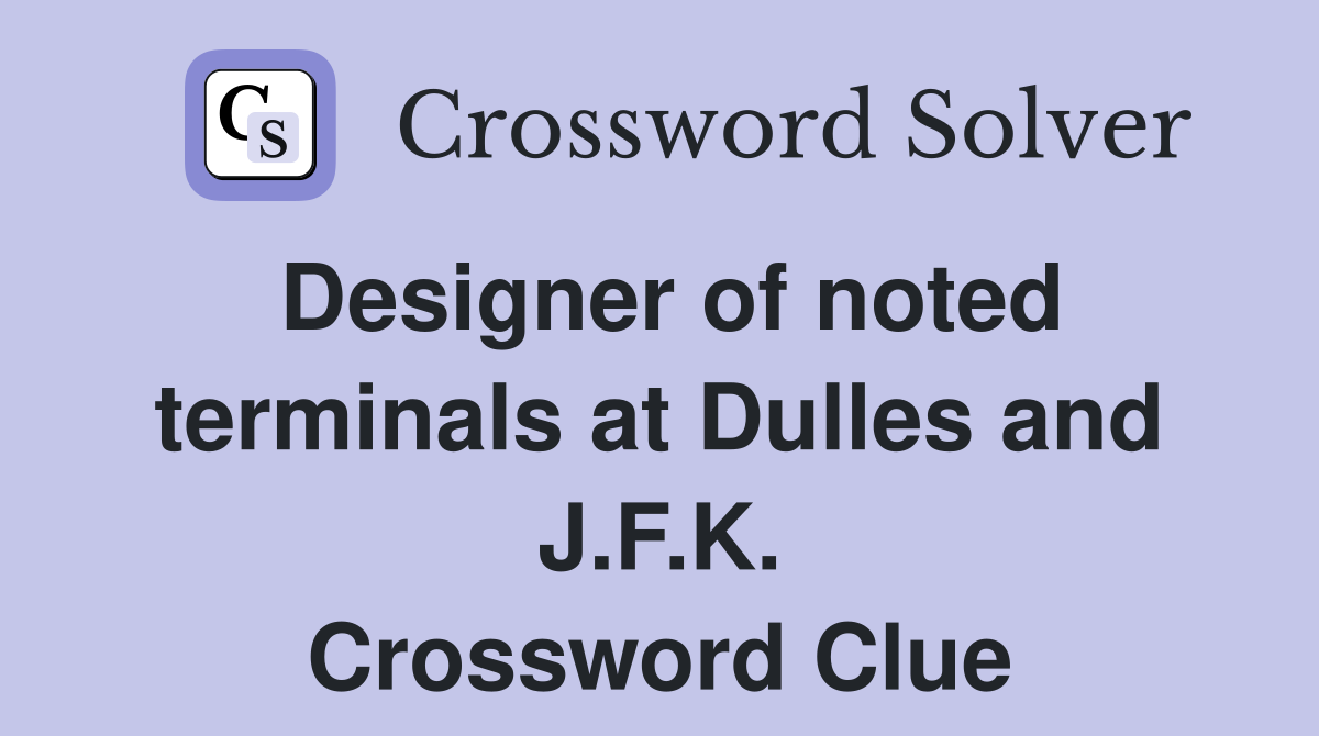 Designer of noted terminals at Dulles and J.F.K. Crossword Clue