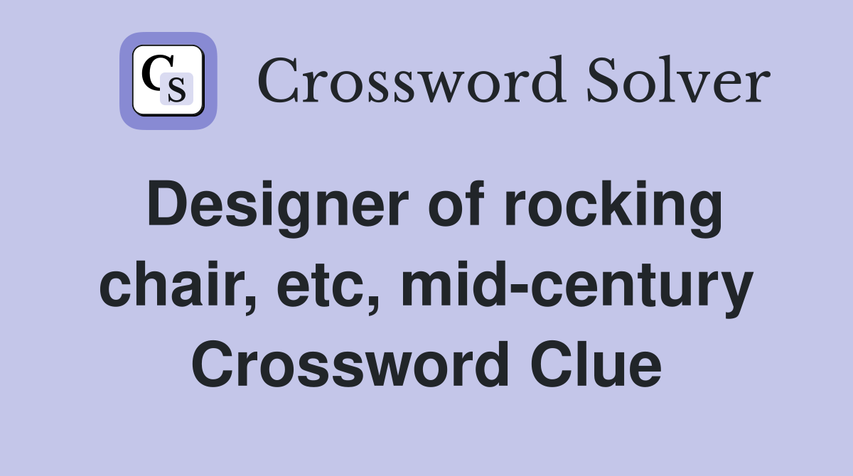 Designer of rocking chair, etc, mid-century Crossword Clue