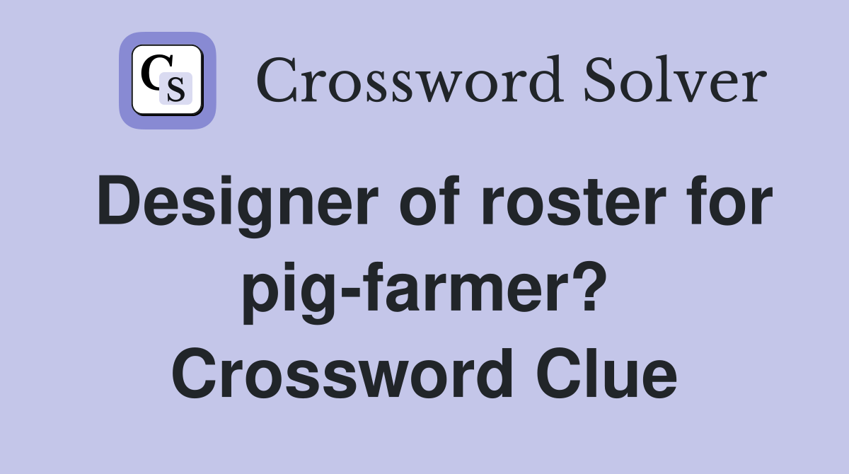 Designer of roster for pig-farmer? Crossword Clue