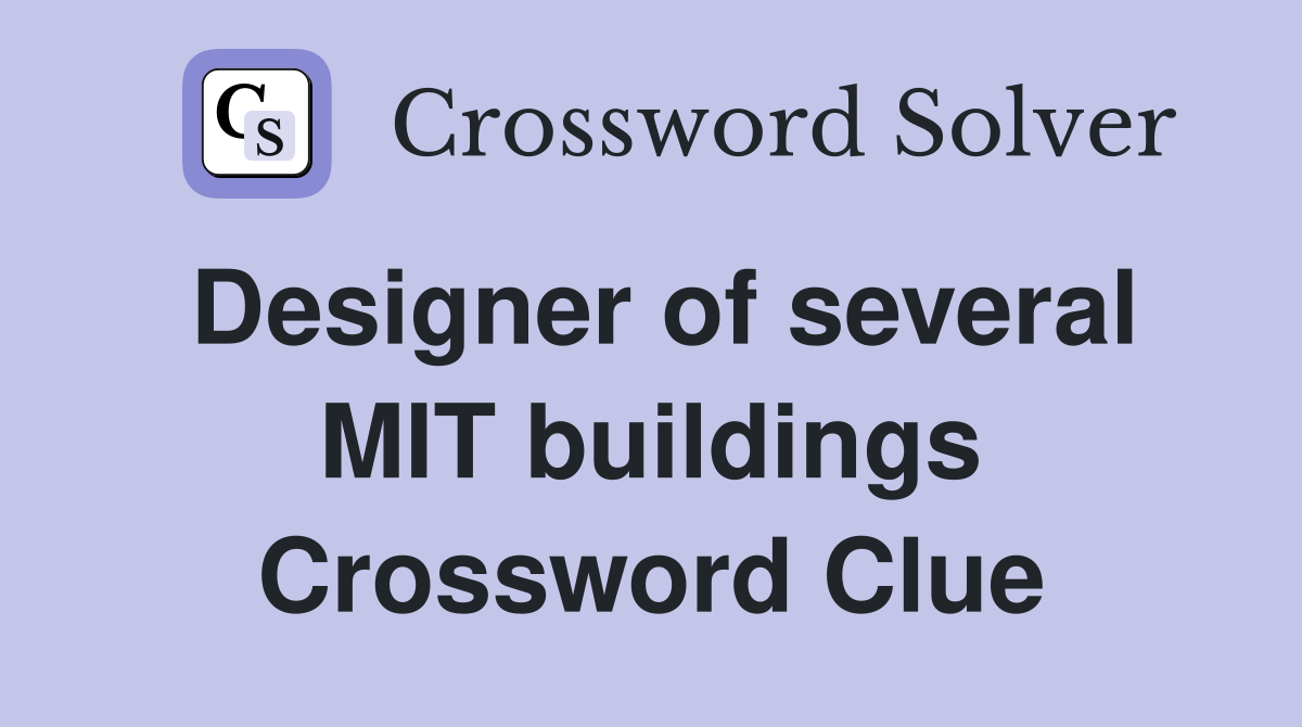 Designer of several MIT buildings Crossword Clue