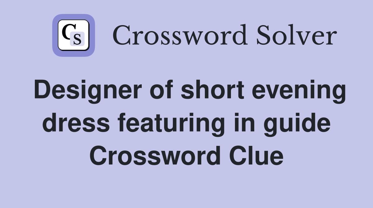 Designer of short evening dress featuring in guide Crossword Clue