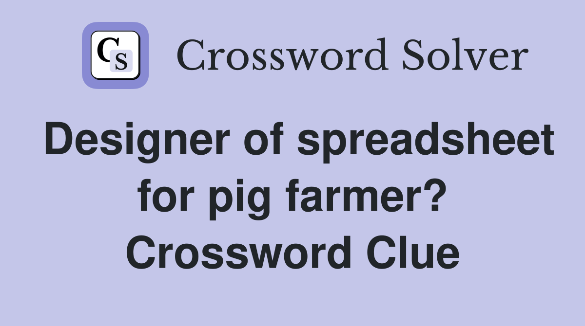 Designer of spreadsheet for pig farmer? Crossword Clue
