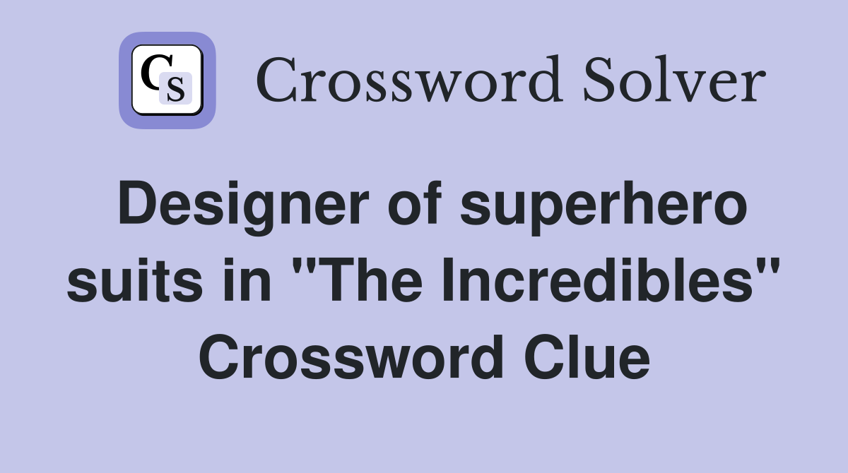 Designer of superhero suits in "The Incredibles" Crossword Clue