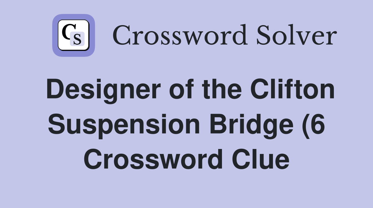 Designer of the Clifton Suspension Bridge (6) Crossword Clue Answers Designer of the Clifton Suspension Bridge (6) Crossword Clue Answers