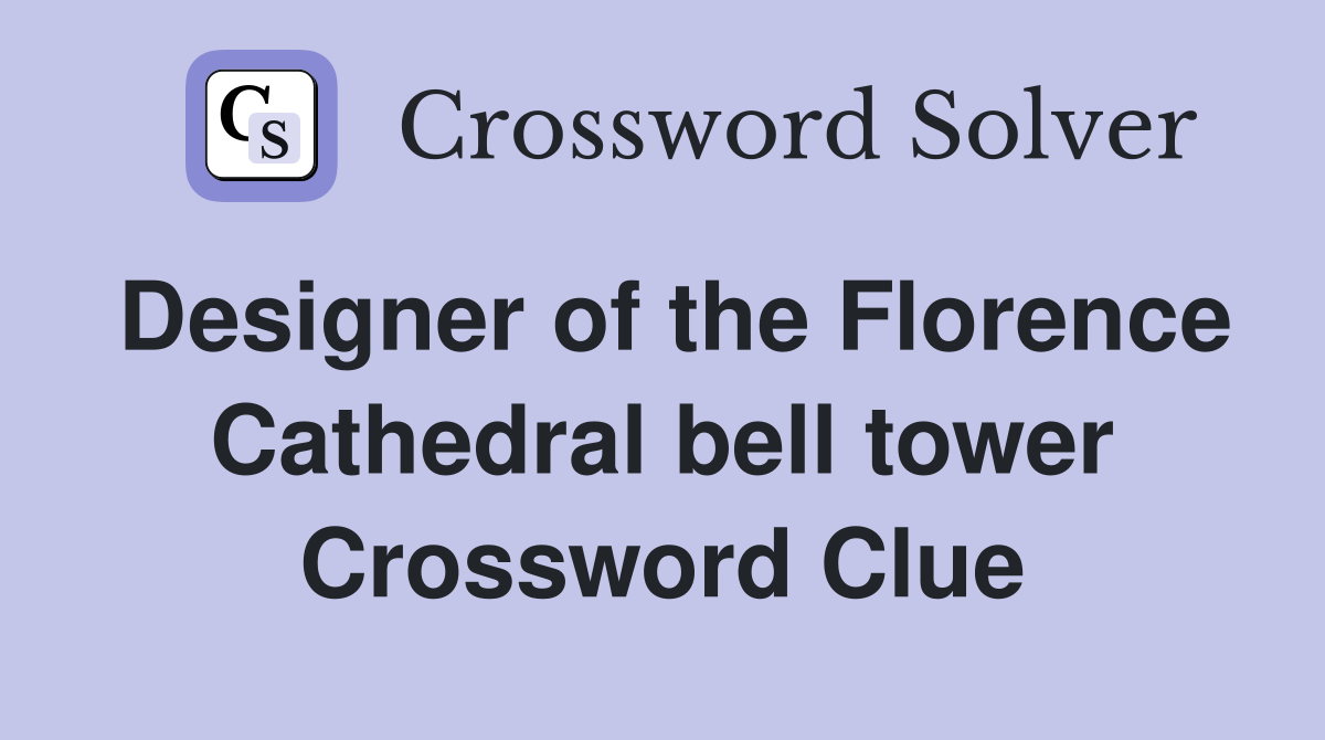 Designer of the Florence Cathedral bell tower Crossword Clue