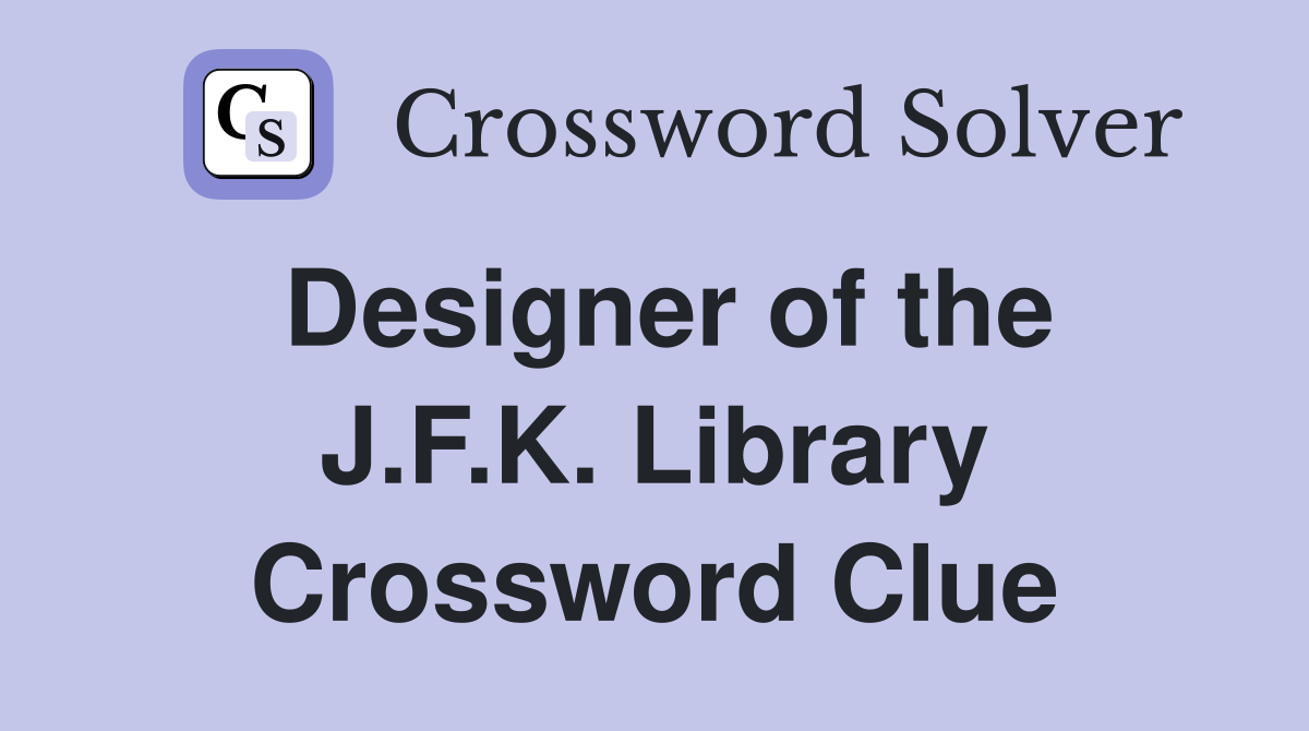 Designer of the J.F.K. Library Crossword Clue
