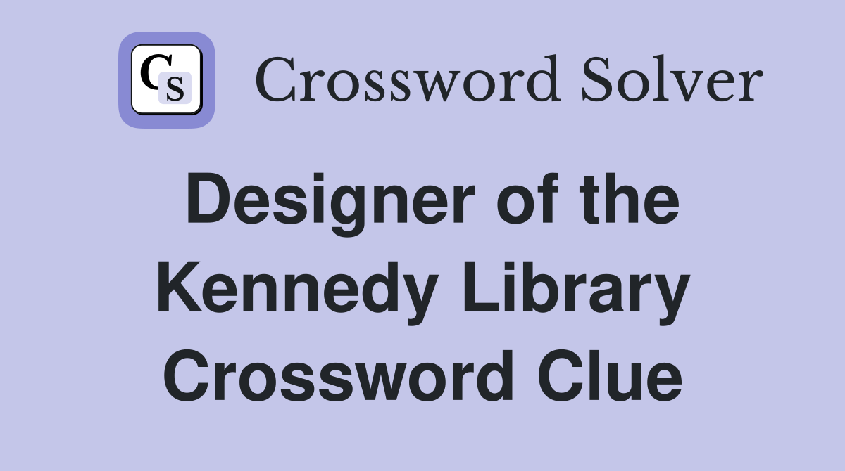 Designer of the Kennedy Library Crossword Clue