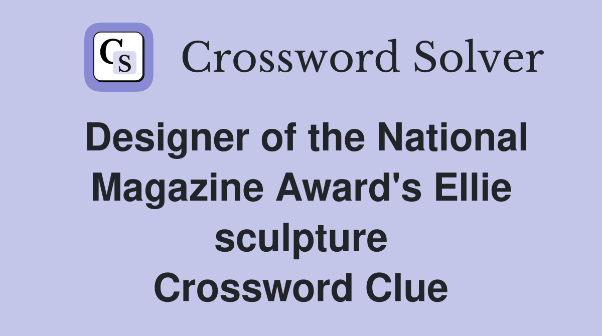 Designer of the National Magazine Award's Ellie sculpture Crossword Clue
