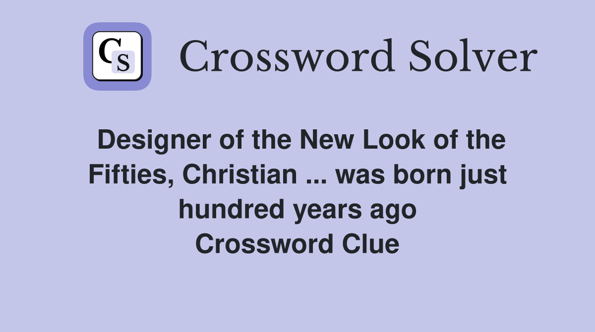 Designer of the New Look of the Fifties, Christian ... was born just hundred years ago Crossword Clue