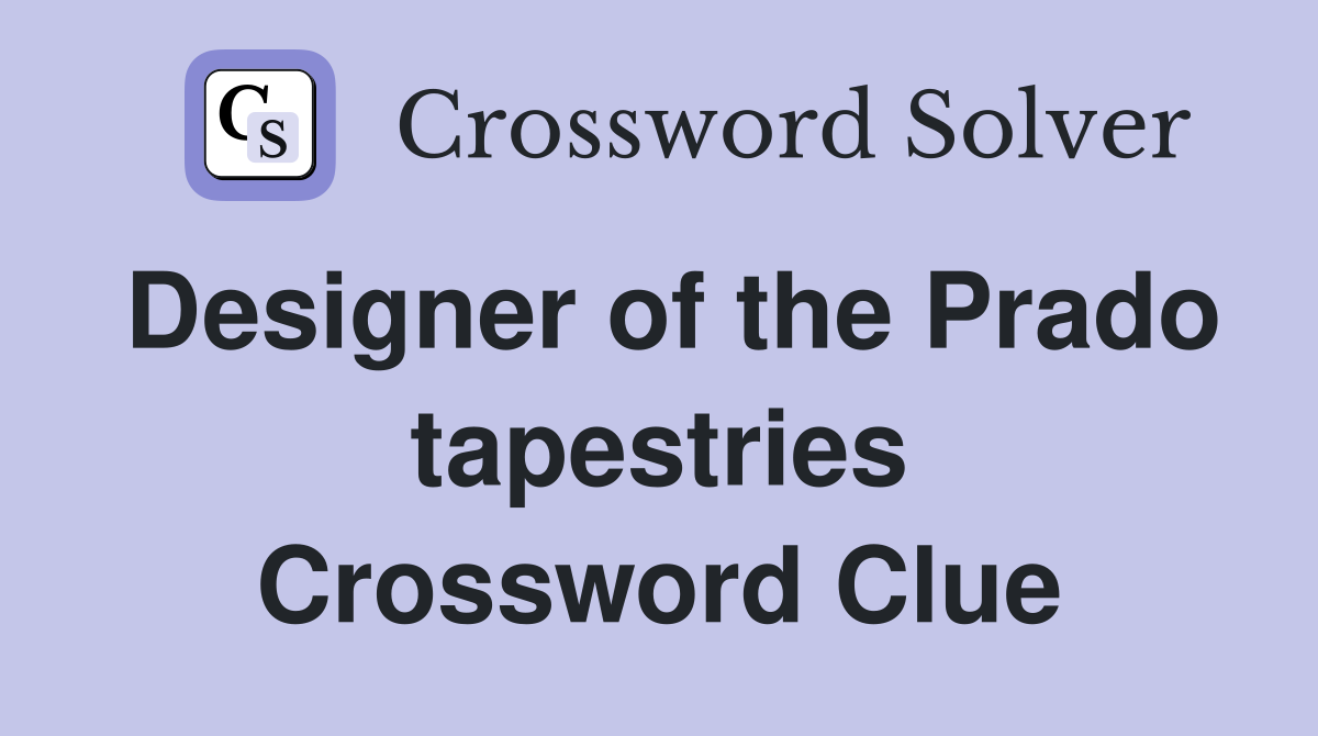 Designer of the Prado tapestries Crossword Clue