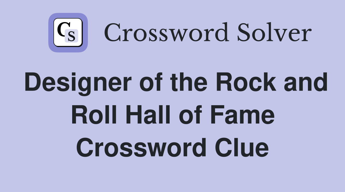 Designer of the Rock and Roll Hall of Fame Crossword Clue