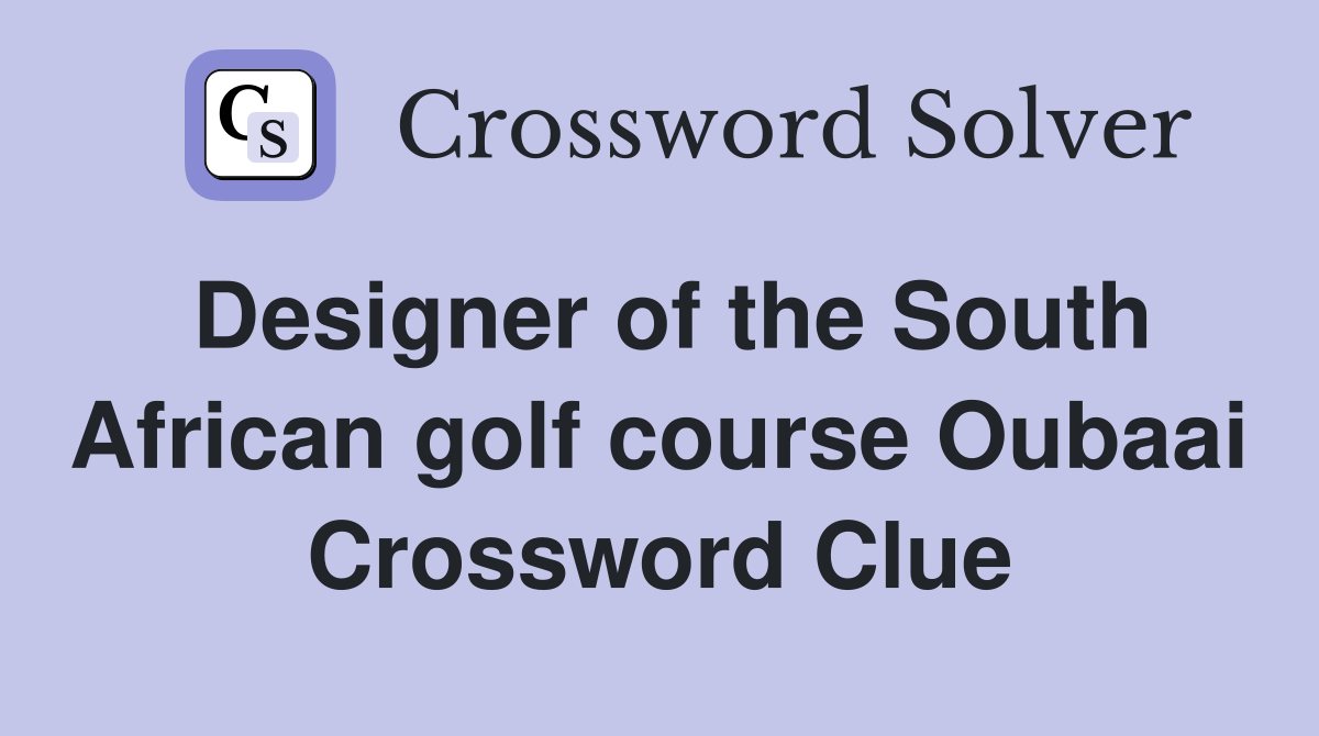Designer of the South African golf course Oubaai Crossword Clue