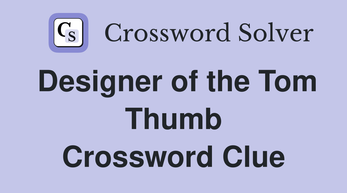 Designer of the Tom Thumb Crossword Clue