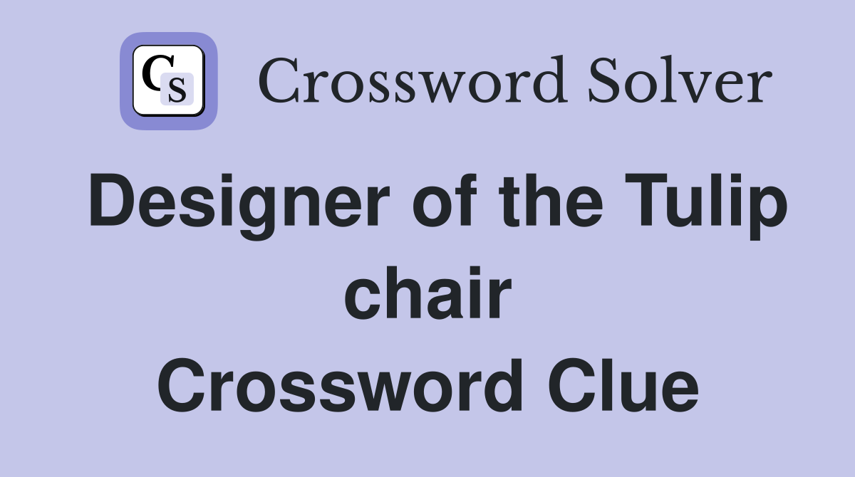 Designer of the Tulip chair Crossword Clue