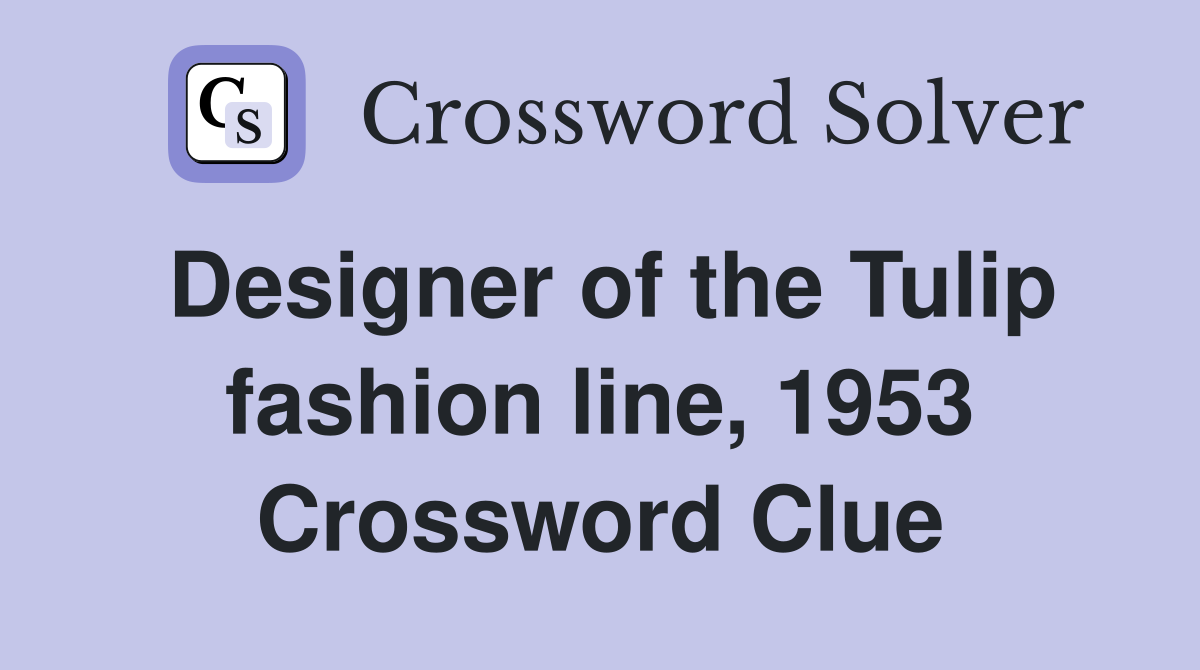 Designer of the Tulip fashion line, 1953 Crossword Clue