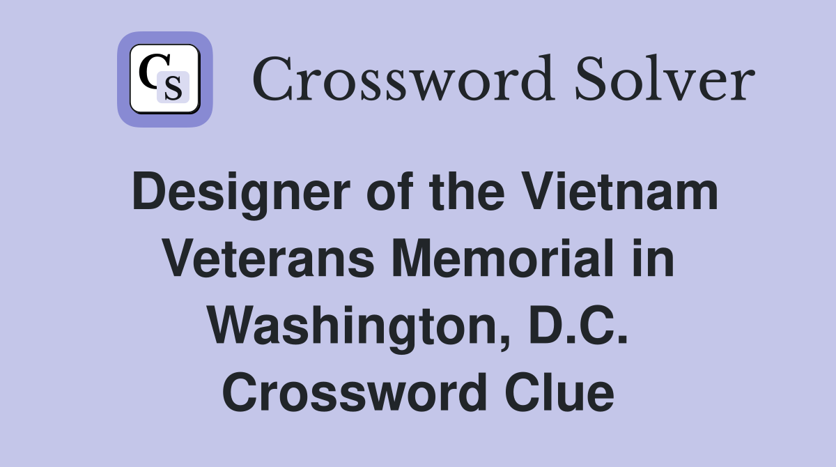 Designer of the Vietnam Veterans Memorial in Washington, D.C. Crossword Clue
