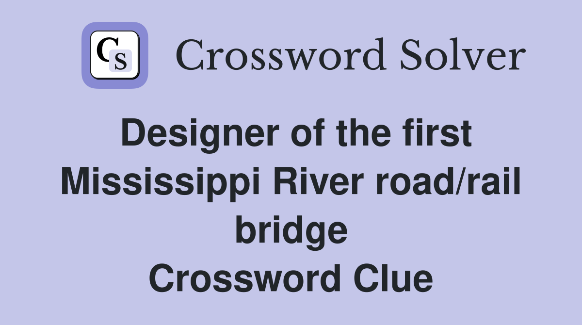Designer of the first Mississippi River road/rail bridge Crossword Clue