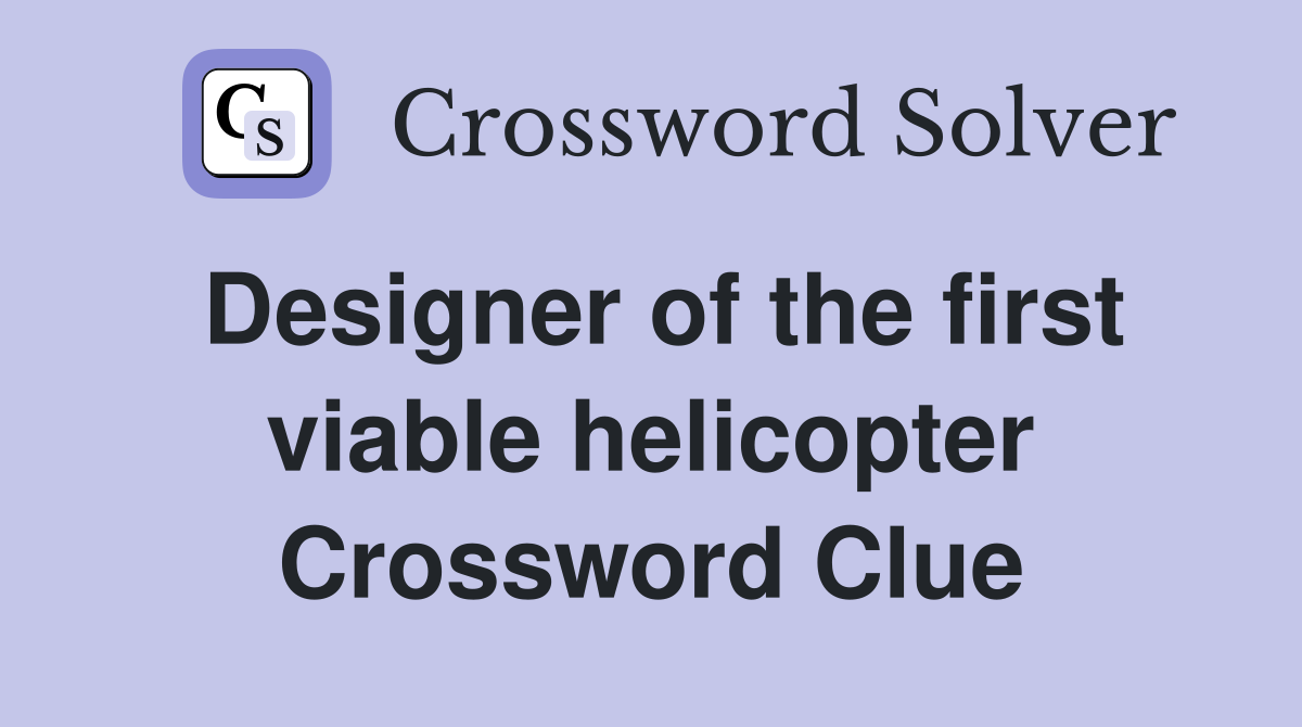 Designer of the first viable helicopter Crossword Clue