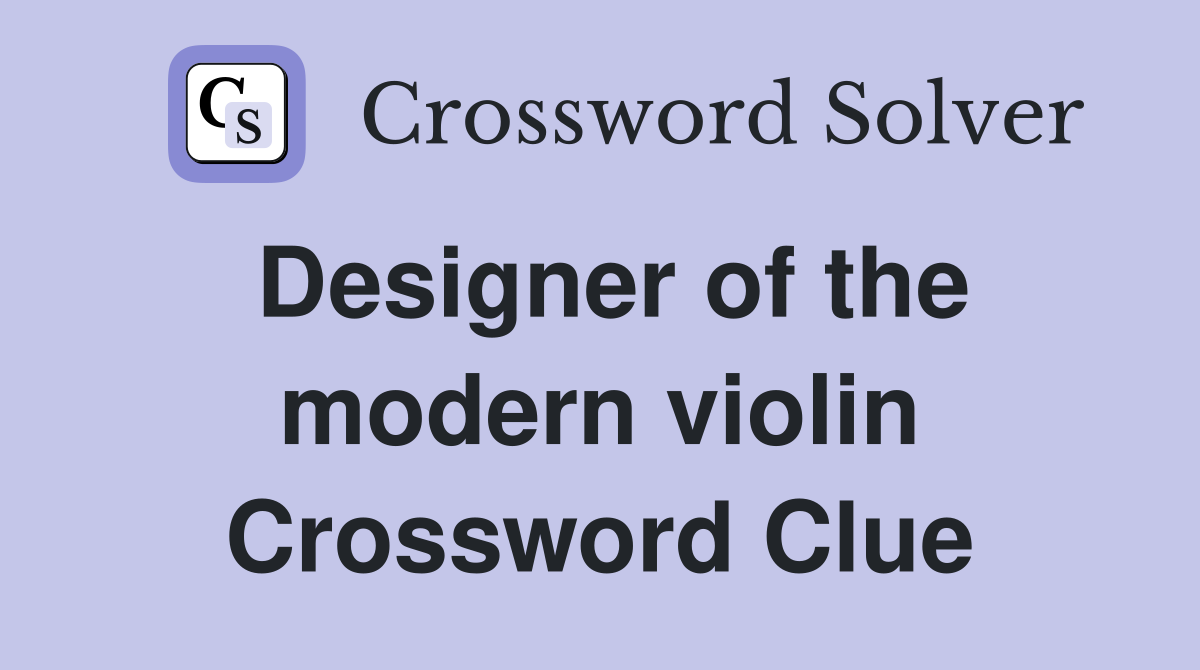 Designer of the modern violin Crossword Clue