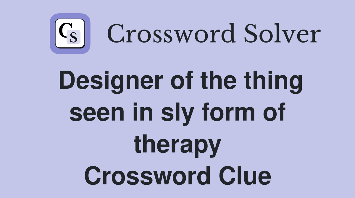 Designer of the thing seen in sly form of therapy Crossword Clue