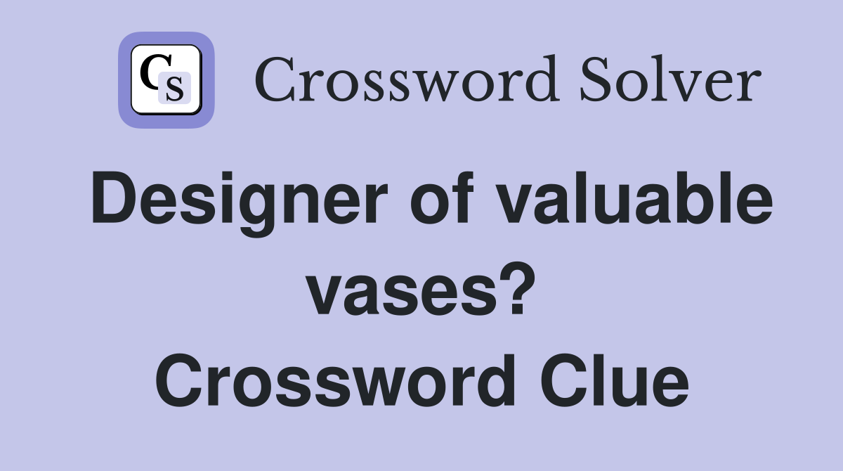 Designer of valuable vases? Crossword Clue