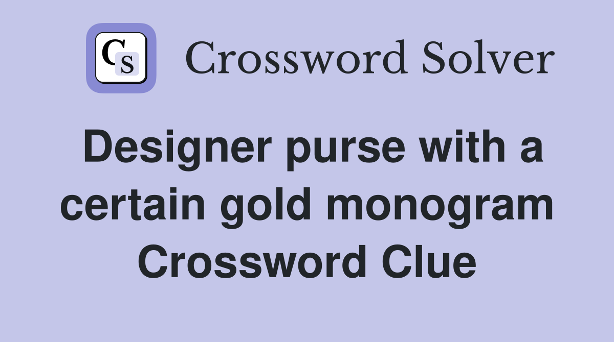 Designer purse with a certain gold monogram Crossword Clue