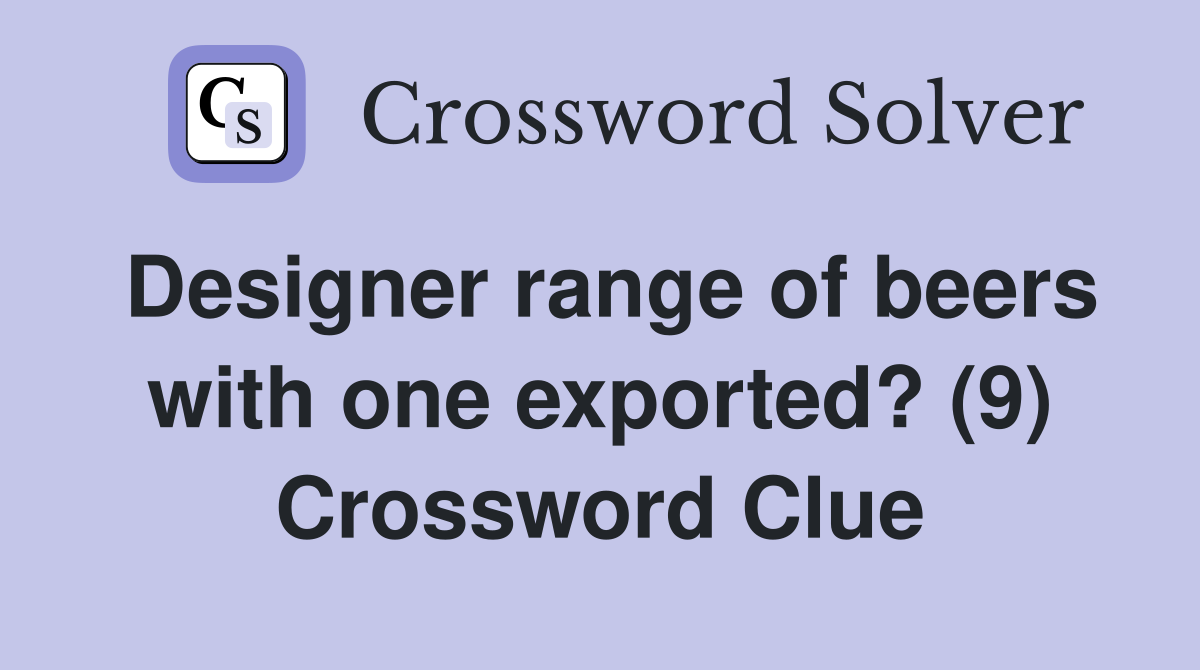 Designer range of beers with one exported? (9) Crossword Clue