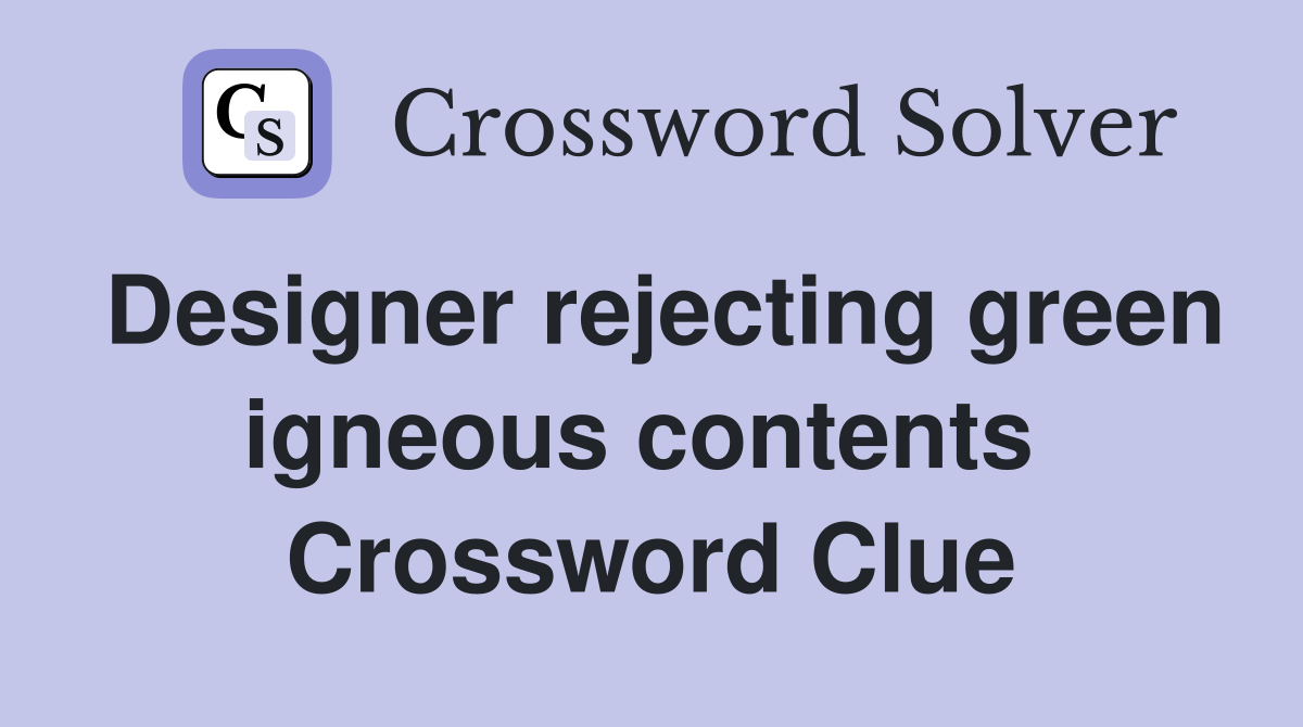 Designer rejecting green igneous contents  Crossword Clue