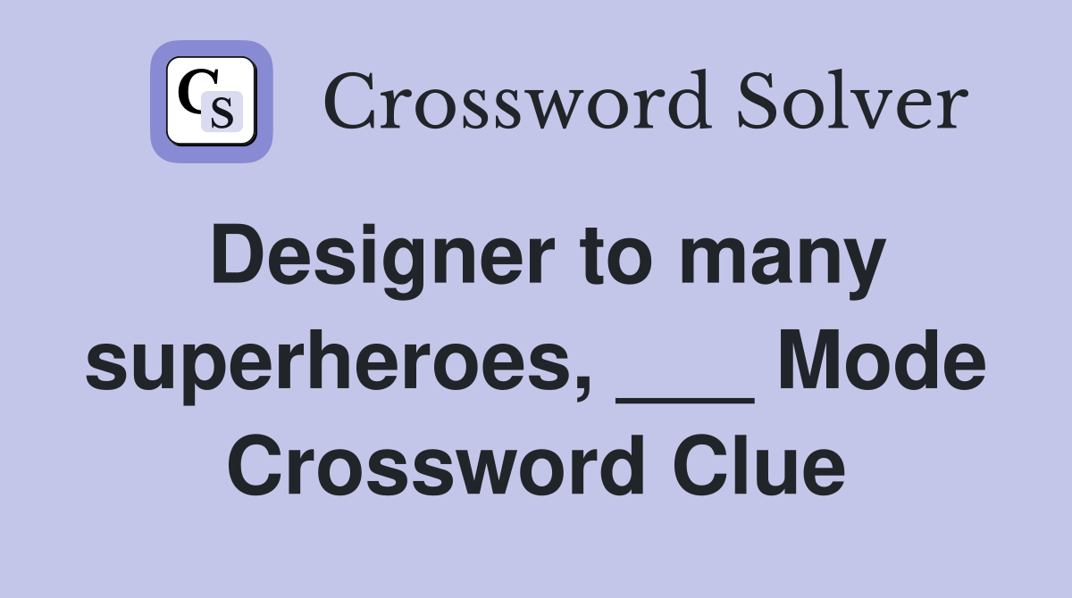 Designer to many superheroes, ___ Mode Crossword Clue