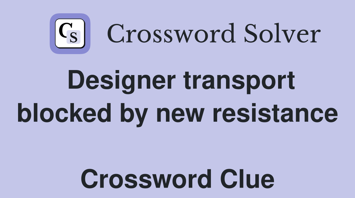 Designer transport blocked by new resistance  Crossword Clue