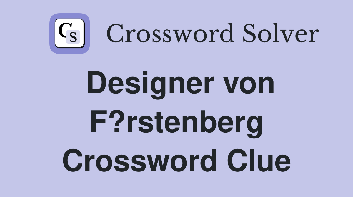 Designer von F?rstenberg Crossword Clue