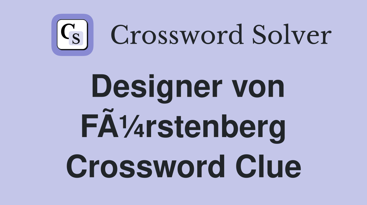Designer von FÃ¼rstenberg Crossword Clue